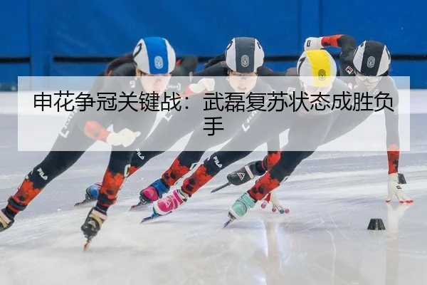 申花争冠关键战：武磊复苏状态成胜负手
