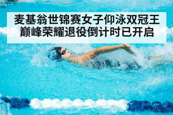 麦基翁世锦赛女子仰泳双冠王巅峰荣耀退役倒计时已开启