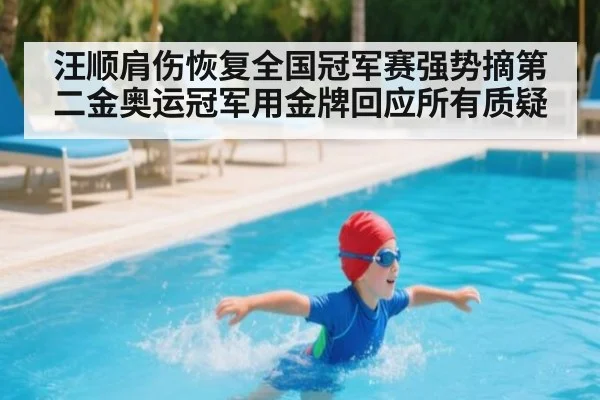 汪顺肩伤恢复全国冠军赛强势摘第二金奥运冠军用金牌回应所有质疑