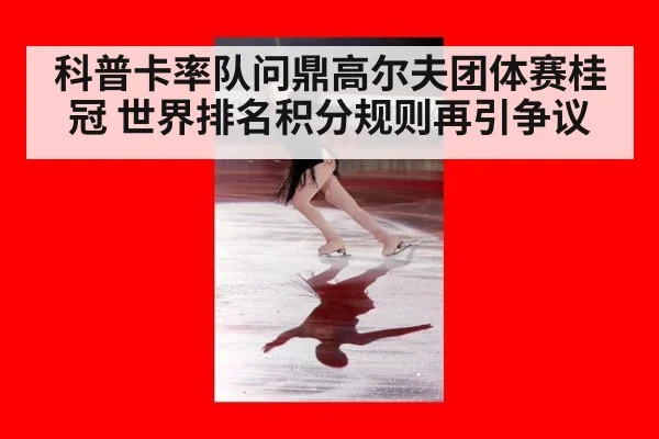 科普卡率队问鼎高尔夫团体赛桂冠 世界排名积分规则再引争议