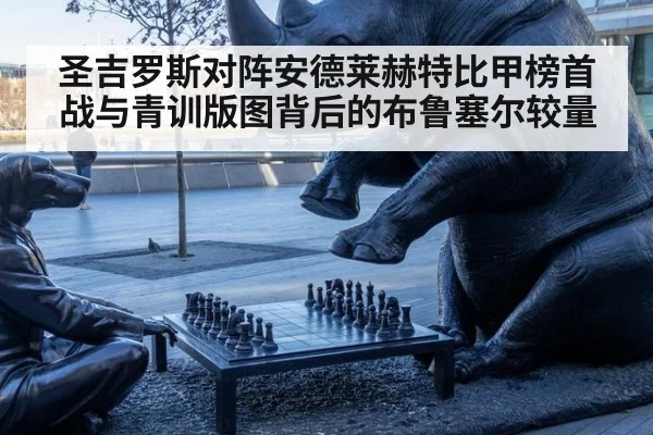 圣吉罗斯对阵安德莱赫特比甲榜首战与青训版图背后的布鲁塞尔较量